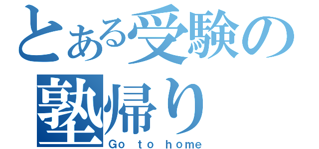 とある受験の塾帰り（Ｇｏ ｔｏ ｈｏｍｅ）