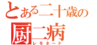 とある二十歳の厨二病（レモネード）