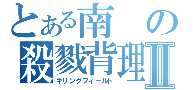 とある南の殺戮背理Ⅱ（キリングフィールド）