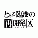 とある臨港の再開発区（インバウンド）