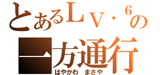 とあるＬＶ．６の一方通行（はやかわ　まさや）