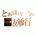 とあるＬＶ．６の一方通行（はやかわ　まさや）