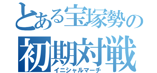 とある宝塚勢の初期対戦（イニシャルマーチ）