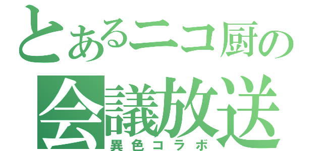 とあるニコ厨の会議放送（異色コラボ）