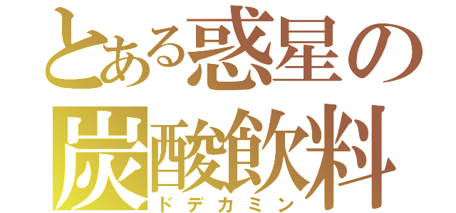 とある惑星の炭酸飲料（ドデカミン）