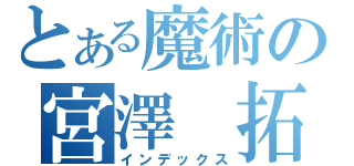 とある魔術の宮澤 拓也（インデックス）