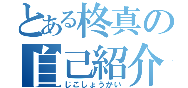 とある柊真の自己紹介（じこしょうかい）