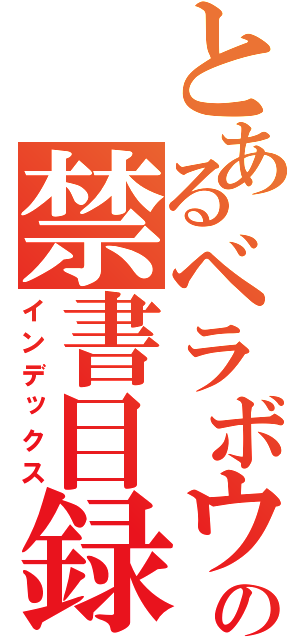 とあるベラボウデラックスナールドルーツの禁書目録（インデックス）