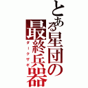 とある星団の最終兵器（ダークザギ）