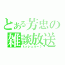 とある芳忠の雑談放送（ミッシェル～？）