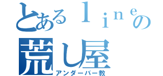 とあるｌｉｎｅの荒し屋（アンダーバー教）