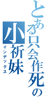 とある只会作死の小祈妹（インデックス）