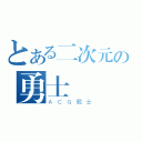 とある二次元の勇士（ＡＣＧ戰士）