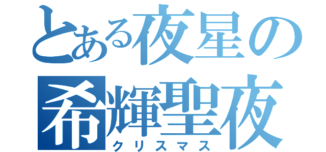 とある夜星の希輝聖夜（クリスマス）