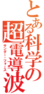 とある科学の超電導波（サンダー・フォース）