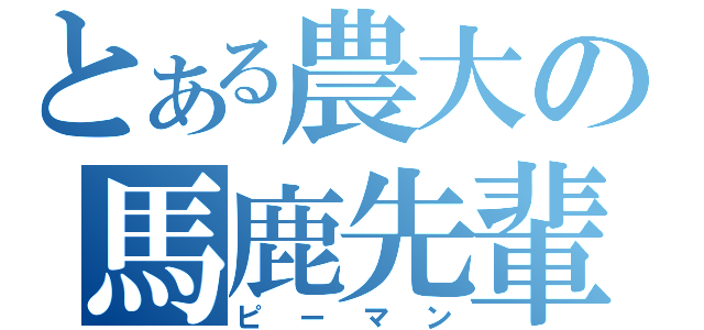 とある農大の馬鹿先輩（ピーマン）