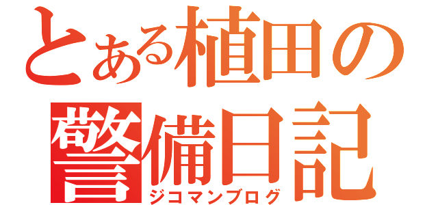 とある植田の警備日記（ジコマンブログ）