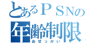 とあるＰＳＮの年齢制限（おせっかい）