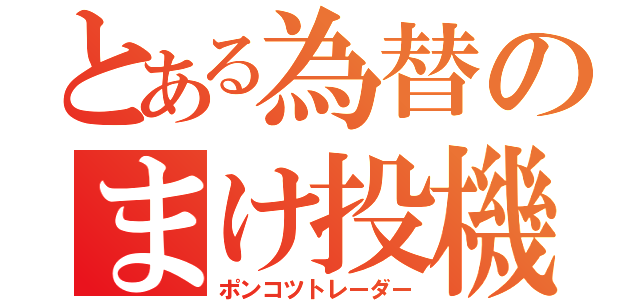 とある為替のまけ投機家（ポンコツトレーダー）