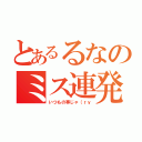 とあるるなのミス連発（いつもの事じゃ（ｒｙ）