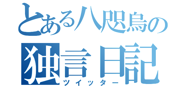 とある八咫烏の独言日記（ツイッター）