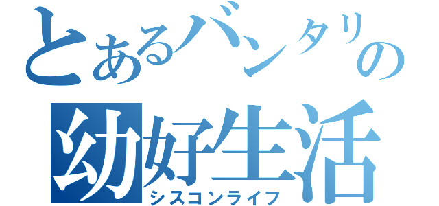 とあるバンタリの幼好生活（シスコンライフ）