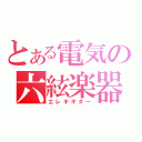 とある電気の六絃楽器（エレキギター）