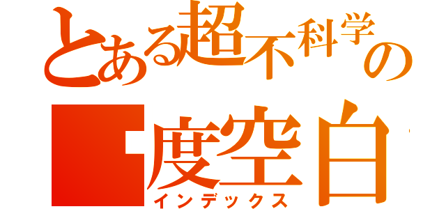 とある超不科学の极度空白（インデックス）