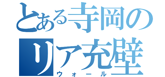 とある寺岡のリア充壁（ウォール）