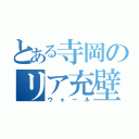 とある寺岡のリア充壁（ウォール）