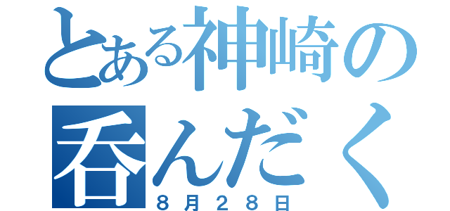 とある神崎の呑んだくれ（８月２８日）