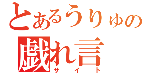 とあるうりゅの戯れ言（サイト）