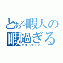 とある暇人の暇過ぎる（かまってくれ）