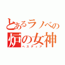 とあるラノベの炉の女神（ヘスティア）