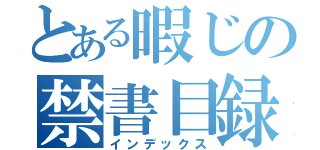 とある暇じの禁書目録（インデックス）