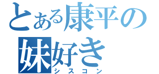 とある康平の妹好き（シスコン）