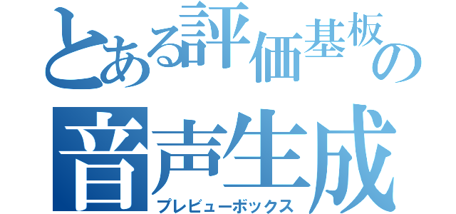 とある評価基板の音声生成（プレビューボックス）