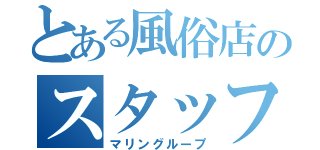 とある風俗店のスタッフ（マリングループ）