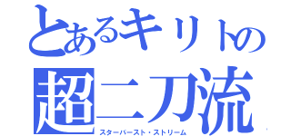 とあるキリトの超二刀流（スターバースト・ストリーム）