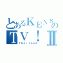 とあるＫＥＮＳＯＦＴのＴＶ！Ⅱ（Ｔｈａｉｌａｎｄ）