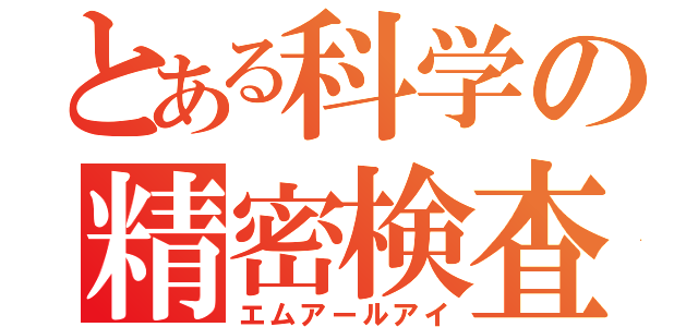 とある科学の精密検査（エムアールアイ）