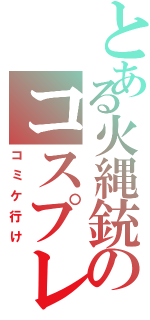 とある火縄銃のコスプレ大会（コミケ行け）