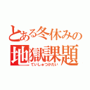 とある冬休みの地獄課題（ていしゅつかだい）