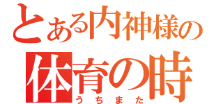 とある内神様の体育の時間（うちまた）