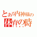 とある内神様の体育の時間（うちまた）