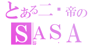 とある二货帝のＳＡＳＡ（莎总）