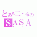 とある二货帝のＳＡＳＡ（莎总）