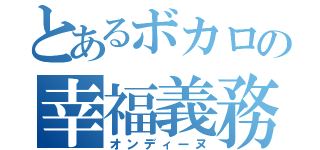 とあるボカロの幸福義務（オンディーヌ）