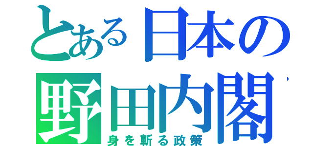 とある日本の野田内閣（身を斬る政策）