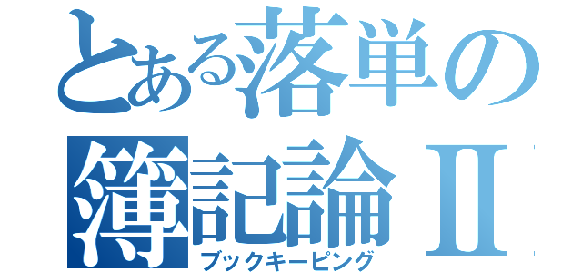 とある落単の簿記論Ⅱ（ブックキーピング）